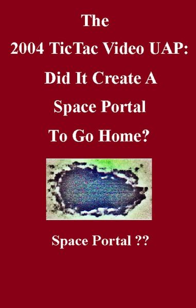 The 2004 TicTac Video UAP: Did It Create A Space Portal To Go Home? (