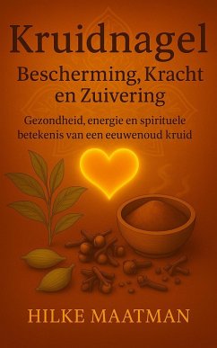 Kruidnagel - Bescherming, Kracht en Zuivering (Gezonde Voeding & Kruiden - Lichaam & Ziel, #1) (eBook, ePUB) - Maatman, Hilke Kruidnagel - Bescherming, Kracht en Zuivering (Gezonde Voeding & Kruiden - Lichaam & Ziel, #1) (eBook, ePUB) - Maatman, Hilke