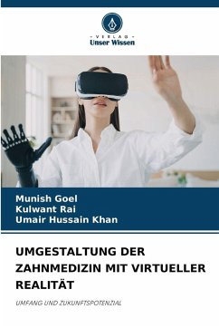 UMGESTALTUNG DER ZAHNMEDIZIN MIT VIRTUELLER REALITÄT - Goel, Munish;Rai, Kulwant;Khan, Umair Hussain UMGESTALTUNG DER ZAHNMEDIZIN MIT VIRTUELLER REALITÄT - Goel, Munish;Rai, Kulwant;Khan, Umair Hussain