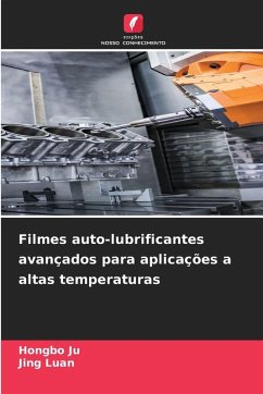 Filmes auto-lubrificantes avançados para aplicações a altas temperaturas - Ju, Hongbo;Luan, Jing Filmes auto-lubrificantes avançados para aplicações a altas temperaturas - Ju, Hongbo;Luan, Jing