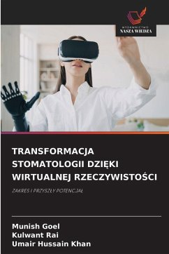 TRANSFORMACJA STOMATOLOGII DZI¿KI WIRTUALNEJ RZECZYWISTO¿CI - Goel, Munish;Rai, Kulwant;Khan, Umair Hussain TRANSFORMACJA STOMATOLOGII DZI¿KI WIRTUALNEJ RZECZYWISTO¿CI - Goel, Munish;Rai, Kulwant;Khan, Umair Hussain
