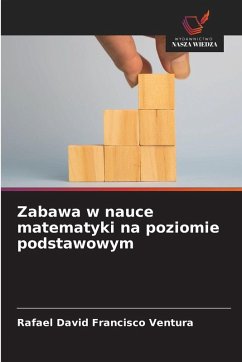Zabawa w nauce matematyki na poziomie podstawowym - Francisco Ventura, Rafael David Zabawa w nauce matematyki na poziomie podstawowym - Francisco Ventura, Rafael David