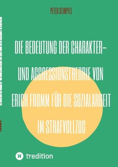 Cover Die Bedeutung der Charakter- und Aggressionstheorie von Erich Fromm für die Sozialarbeit im Strafvollzug