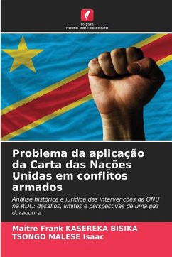 Problema da aplicação da Carta das Nações Unidas em conflitos armados - BISIKA, Maître Frank KASEREKA;Isaac, TSONGO MALESE Problema da aplicação da Carta das Nações Unidas em conflitos armados - BISIKA, Maître Frank KASEREKA;Isaac, TSONGO MALESE