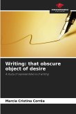 Writing: that obscure object of desire Writing: that obscure object of desire