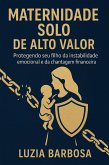 Maternidade Solo de Alto Valor: Protegendo Seu Filho da Instabilidade Emocional e da Chantagem Financeira (eBook, ePUB)