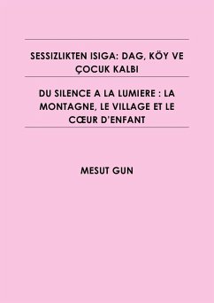 SESSIZLIKTEN ISIGA: DAG, KÖY VE ÇOCUK KALBI - DU SILENCE A LA LUMIERE : LA MONTAGNE, LE VILLAGE ET LE COEUR D'ENFANT (eBook, ePUB) - Gun, Mesut
