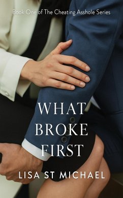What Broke First (The Cheating Asshole Series, #1) (eBook, ePUB) - Michael, Lisa St. What Broke First (The Cheating Asshole Series, #1) (eBook, ePUB) - Michael, Lisa St.