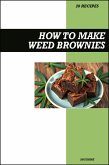 How to Make Weed Brownies Cookbook: Simple THC Infused Marijuana & Cannabis Edible Recipes for Homemade Chocolate Baked Desserts (eBook, ePUB)