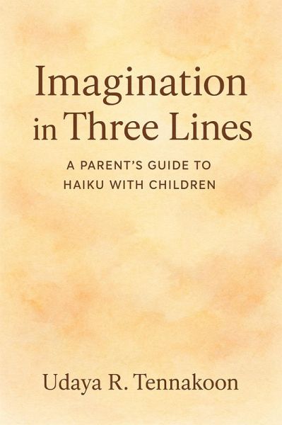 Imagination in Three Lines: A Parent's Guide to Haiku with Children (eBook, ePUB) Imagination in Three Lines: A Parent's Guide to Haiku with Children (eBook, ePUB)
