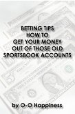 Betting Tips - How to Get Your Money Out of Those Old Sportsbook Accounts (eBook, ePUB)