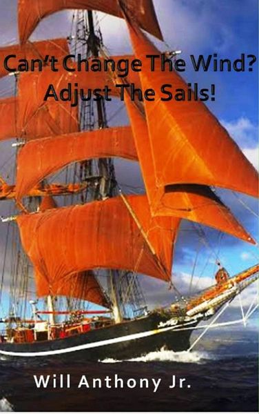 Can't Change The Wind? Adjust The Sails (eBook, ePUB) Can't Change The Wind? Adjust The Sails (eBook, ePUB)