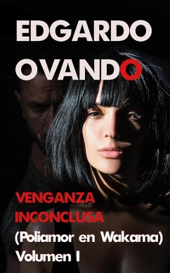 Venganza Inconclusa I (Poliamor en Wakama) (eBook, ePUB) - Ovando, Edgardo