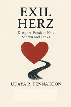 Exilherz- Diaspora-Poesie in Haiku, Senryu und Tanka (eBook, ePUB) - Tennakoon, Udaya R.