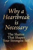Why a Heartbreak is Necessary: The Shatter That Shapes Your Strongest Self (eBook, ePUB)