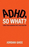ADHD, So What? (eBook, ePUB) ADHD, So What? (eBook, ePUB)