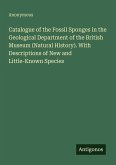Catalogue of the Fossil Sponges in the Geological Department of the British Museum (Natural History). With Descriptions of New and Little-Known Species