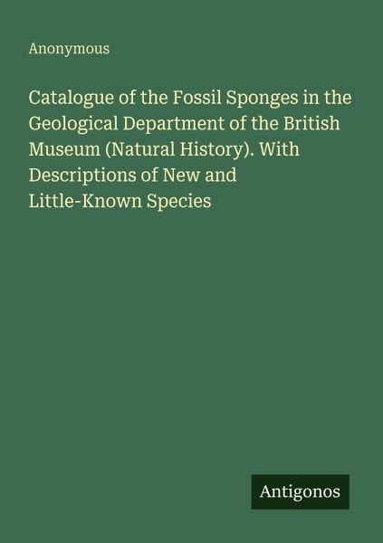 Catalogue of the Fossil Sponges in the Geological Department of the British Museum (Natural History). With Descriptions of New and Little-Known Species