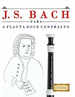 J. S. Bach para a Flauta Doce Contralto - Masterworks, E. C. J. S. Bach para a Flauta Doce Contralto - Masterworks, E. C.