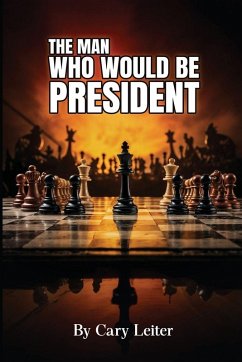 The Man Who Would Be President - Leiter, Cary The Man Who Would Be President - Leiter, Cary