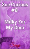 Sue Curious #6: Milky For My Dom (eBook, ePUB)