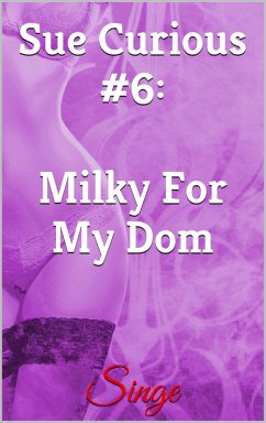 Sue Curious #6: Milky For My Dom (eBook, ePUB) - Singe
