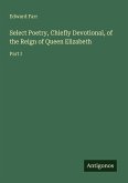 Select Poetry, Chiefly Devotional, of the Reign of Queen Elizabeth