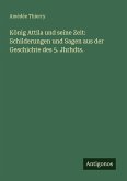 König Attila und seine Zeit: Schilderungen und Sagen aus der Geschichte des 5. Jhrhdts. König Attila und seine Zeit: Schilderungen und Sagen aus der Geschichte des 5. Jhrhdts.