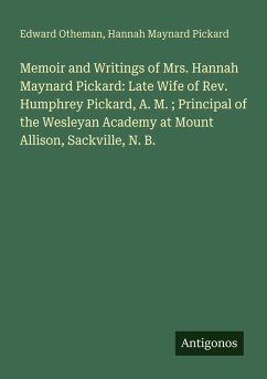 Cover Memoir and Writings of Mrs. Hannah Maynard Pickard: Late Wife of Rev. Humphrey Pickard, A. M. ; Principal of the Wesleyan Academy at Mount Allison, Sackville, N. B.