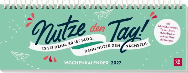 Tischkalender 2027 quer: Nutze den Tag! Es sei denn, er ist blöd, dann nutze den nächsten