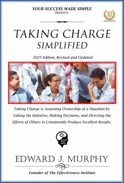 Cover Taking Charge Simplified: Taking Charge Is Assuming Ownership of a Situation by Taking the Initiative, Making Decisions, and Directing the Efforts of Others to Consistently Produce Excellent Results. (Best Practices Simplified, #27) (eBook, ePUB)