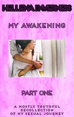 Cover My Awakening Part 1: A Mostly Truthful Recollection of My Sexual Journey (My Awakening - A Mostly Truthful Recollection About My Journey To A Sexual Awakening, #1) (eBook, ePUB)