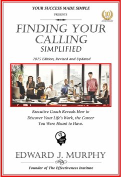 Finding Your Calling Simplified: Executive Coach Reveals How to Discover Your Lifes Work, the Career You Were Meant to Have. (Managing Your Career Made Simple, #37) (eBook, ePUB) - Murphy, Edward J.