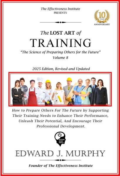 The Lost Art of Training: How to Prepare Others for the Future by Supporting Their Training Needs, Enhance Their Performance, Unleash Their Potential, and Encourage Their Professional Development. (Leadership Made Simple, #8) (eBook, ePUB) The Lost Art of Training: How to Prepare Others for the Future by Supporting Their Training Needs, Enhance Their Performance, Unleash Their Potential, and Encourage Their Professional Development. (Leadership Made Simple, #8) (eBook, ePUB)