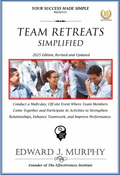 Team Retreats Simplified: Conduct a Multi-Day, off-Site Event Where Team Members Come Together and Participate in Activities to Strengthen Relationships, Enhance Teamwork, and Improve Performance. (Best Practices Simplified, #23) (eBook, ePUB)