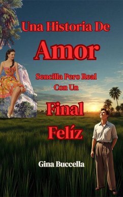 Una Historia De Amor Sencilla Pero Real. Con Un Final Feliz. (eBook, ePUB) - Buccella, Gina Una Historia De Amor Sencilla Pero Real. Con Un Final Feliz. (eBook, ePUB) - Buccella, Gina