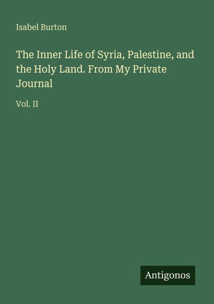 The Inner Life of Syria, Palestine, and the Holy Land. From My Private Journal