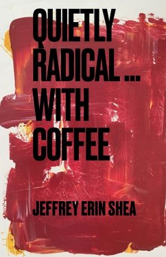 Quietly Radical...With Coffee - Shea, Jeffrey Erin