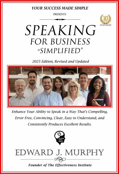 Speaking for Business Simplified: Enhance Your Ability to Speak in a Way That's Compelling, Error-Free, Convincing, Clear, Easy to Understand, and Consistently Produces Excellent Results. (Business Skills Simplified, #12) (eBook, ePUB)
