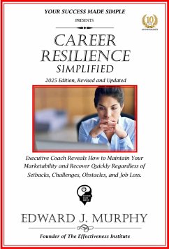 Career Resilience Simplified: Executive Coach Reveals How to Maintain Your Marketability and Recover Quickly Regardless of Setbacks, Challenges, Obstacles, and Job Loss. (Managing Your Career Made Simple, #40) (eBook, ePUB) - Murphy, Edward J.
