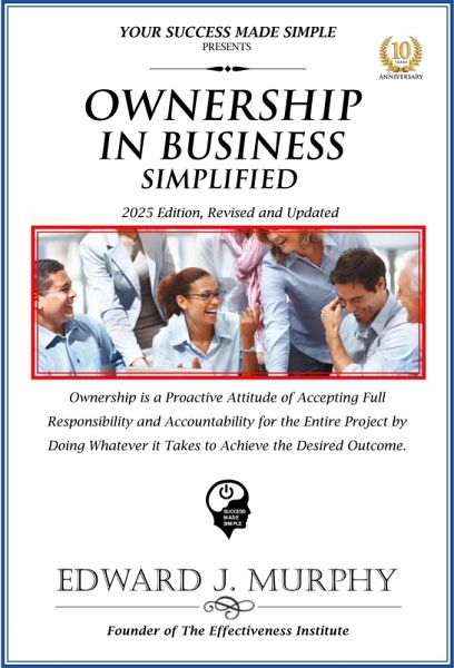 Ownership in Business Simplified: Ownership Is a Proactive Attitude of Accepting Full Responsibility and Accountability for the Entire Project by Doing Whatever It Takes to Achieve the Desired Outcome (Best Practices Simplified, #30) (eBook, ePUB) Ownership in Business Simplified: Ownership Is a Proactive Attitude of Accepting Full Responsibility and Accountability for the Entire Project by Doing Whatever It Takes to Achieve the Desired Outcome (Best Practices Simplified, #30) (eBook, ePUB)