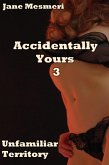 Accidentally Yours 3 - Unfamiliar Territory (Supernatural, Mind Control Erotica) (eBook, ePUB)