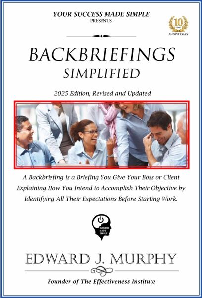 Backbriefings Simplified: A Backbriefing Is a Briefing You Give Your Boss or Client Explaining How You Intend to Accomplish Their Objective by Identifying All Their Expectations Before Starting Work. (Best Practices Simplified, #24) (eBook, ePUB)