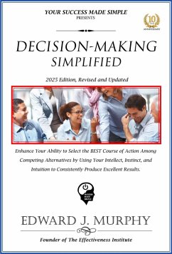 Cover Decision-Making Simplified: Enhance Your Ability to Select the Best Course of Action among Competing Alternatives by Using Your Intellect, Instinct, and Intuition to Consistently Produce Excellent Res (Best Practices Simplified, #21) (eBook, ePUB)