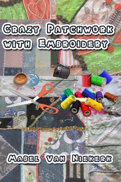 Crazy Patchwork with Embroidery (eBook, ePUB) - Niekerk, Mabel van