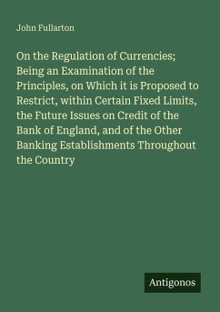 Cover On the Regulation of Currencies; Being an Examination of the Principles, on Which it is Proposed to Restrict, within Certain Fixed Limits, the Future Issues on Credit of the Bank of England, and of the Other Banking Establishments Throughout the Country