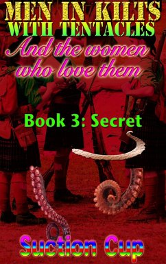 Men In Kilts With Tentacles and The Women Who Love Them - Book 3: Secret (eBook, ePUB) - Cup, Suction