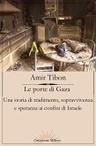 Le porte di Gaza. Una storia di tradimento, sopravvivenza e speranza ai confini di Israele Le porte di Gaza. Una storia di tradimento, sopravvivenza e speranza ai confini di Israele