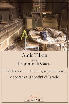 Le porte di Gaza. Una storia di tradimento, sopravvivenza e speranza ai confini di Israele - Tibon, Amir