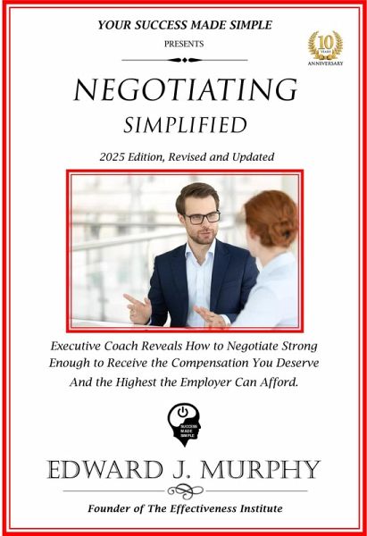 Negotiating Simplified: Exective Coach Reveals How to Negotiate Strong Enough to Negotiate the Compensation You Deserve and the Highest the Employer Can Afford.. (Managing Your Career Made Simple, #35) (eBook, ePUB) Negotiating Simplified: Exective Coach Reveals How to Negotiate Strong Enough to Negotiate the Compensation You Deserve and the Highest the Employer Can Afford.. (Managing Your Career Made Simple, #35) (eBook, ePUB)